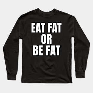 Eat Fat Or Be Fat Keto Long Sleeve T-Shirt